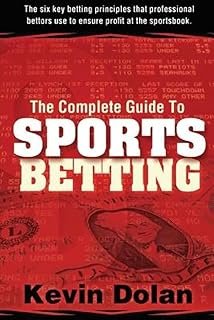 The Complete Guide to Sports Betting: The six key betting principles that professional bettors use to ensure profit at the…