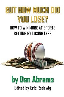 But How Much Did You Lose?: How to Win More at Sports Betting by Losing Less