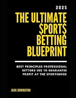 THE ULTIMATE SPORTS BETTING BLUEPRINT: Best Principles Professional Bettors Use to Guarantee Profit at the Sportsbook