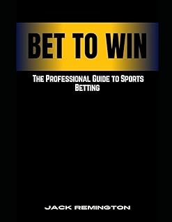 BET TO WIN: THE PROFESSIONAL GUIDE TO SPORTS BETTING